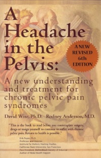 A Headache in the Pelvis, a New Expanded 6th Edition: A New Understanding and Treatment for Chronic Pelvic Pain Syndromes