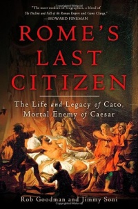 Rome's Last Citizen: The Life and Legacy of Cato, Mortal Enemy of Caesar