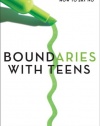 Boundaries with Teens: When to Say Yes, How to Say No