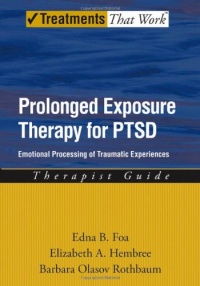 Prolonged Exposure Therapy for PTSD: Emotional Processing of Traumatic Experiences Therapist Guide (Treatments That Work)