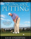 Unconscious Putting: Dave Stockton's Guide to Unlocking Your Signature Stroke