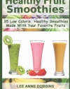 Healthy Fruit Smoothies: 35 Low Calorie, Healthy Smoothies Made With Your Favorite Fruits