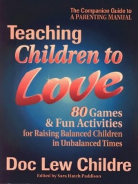 Teaching Children to Love: 80 Games & Fun Activities for Raising Balanced Children in Unbalanced Times