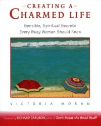 Creating a Charmed Life: Sensible, Spiritual Secrets Every Busy Woman Should Know