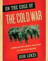 On the Edge of the Cold War: American Diplomats and Spies in Postwar Prague