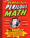 The Book of Perfectly Perilous Math: 24 Death-Defying Challenges for Young Mathematicians