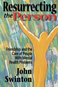 Resurrecting the Person: Friendship and the Care of People with Mental Health Problems