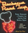 Barbecue Road Trip: Recipes, Restaurants, & Pitmasters from America's Great Barbecue Regions