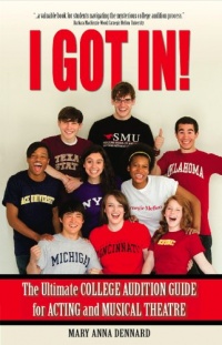 I GOT IN! The Ultimate College Audition Guide For Acting And Musical Theatre 2012 Edition