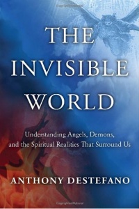 The Invisible World: Understanding Angels, Demons, and the Spiritual Realities That Surround Us