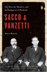 Sacco and Vanzetti: The Men, the Murders, and the Judgment of Mankind