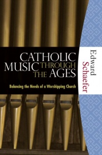 Catholic Music through the Ages: Balancing the Needs of a Worshipping Church