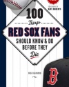 100 Things Red Sox Fans Should Know & Do Before They Die (100 Things...Fans Should Know)