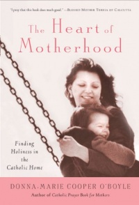 The Heart of Motherhood: Finding Holiness in the Catholic Home