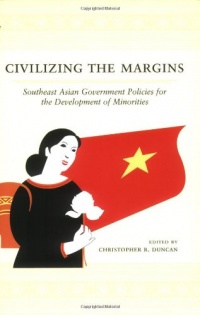 Civilizing the Margins: Southeast Asian Government Policies for the Development of Minorities