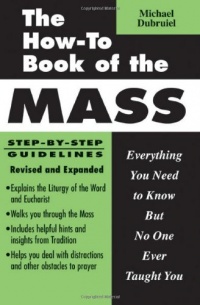 The How-To Book of the Mass: Everything You Need to Know but No One Ever Taught You