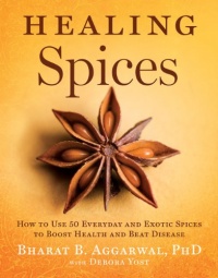 Healing Spices: How to Use 50 Everyday and Exotic Spices to Boost Health and Beat Disease