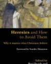 Heresies and How to Avoid Them: Why It Matters What Christians Believe