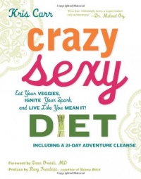 Crazy Sexy Diet: Eat Your Veggies, Ignite Your Spark, and Live Like You Mean It!