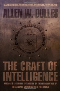 The Craft of Intelligence: America's Legendary Spy Master on the Fundamentals of Intelligence Gathering for a Free World