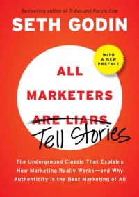 All Marketers are Liars (with a New Preface): The Underground Classic That Explains How Marketing Really Works--and Why Authenticity Is the Best Marketing of All