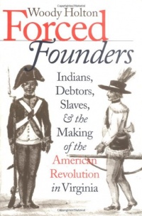 Forced Founders: Indians, Debtors, Slaves, and the Making of the American Revolution in Virginia (Omohundro Institute of Early American History and Culture)