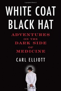 White Coat, Black Hat: Adventures on the Dark Side of Medicine