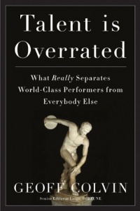 Talent Is Overrated: What Really Separates World-Class Performers from Everybody Else