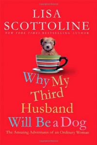 Why My Third Husband Will Be a Dog: The Amazing Adventures of an Ordinary Woman