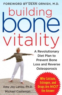 Building Bone Vitality: A Revolutionary Diet Plan to Prevent Bone Loss and Reverse Osteoporosis--Without Dairy Foods, Calcium, Estrogen, or Drugs