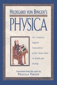 Hildegard von Bingen's Physica: The Complete English Translation of Her Classic Work on Health and Healing