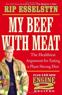 My Beef with Meat: The Healthiest Argument for Eating a Plant-Strong Diet--Plus 140 New Engine 2 Recipes