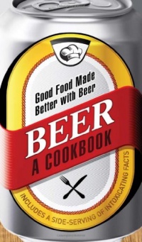 Beer - A Cookbook: Good Food Made Better with Beer