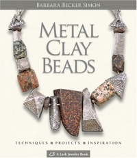 Metal Clay Beads: Techniques, Projects, Inspiration (Lark Jewelry & Beading)