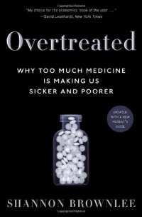 Overtreated: Why Too Much Medicine Is Making Us Sicker and Poorer