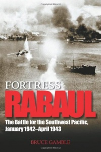 Fortress Rabaul: The Battle for the Southwest Pacific, January 1942-April 1943