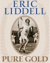 Eric Liddell: Pure Gold:  A New Biography of the Olympic Champion Who Inspired Chariots of Fire