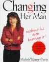 A Woman's Guide to Changing Her Man: Without His Even Knowing It