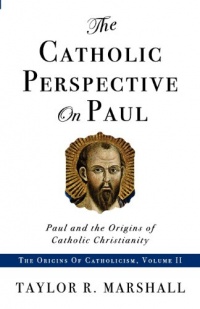 The Catholic Perspective on Paul: Paul and the Origins of Catholic Christianity