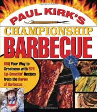 Paul Kirk's Championship Barbecue: Barbecue Your Way to Greatness with 575 Lip-Smackin' Recipes from the Baron of Barbecue