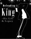 Defending a King ~ His Life & Legacy