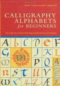 Calligraphy Alphabets for Beginners: The Easy Way to Learn Lettering and Illumination Techniques