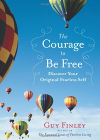 The Courage to Be Free: Discover Your Original Fearless Self