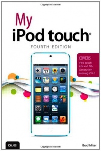 My iPod touch (covers iPod touch 4th and 5th generation running iOS 6) (4th Edition)