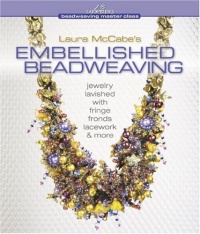 Laura McCabe's Embellished Beadweaving: Jewelry Lavished with Fringe, Fronds, Lacework & More (Beadweaving Master Class Series)