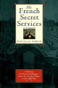 The French Secret Services: A History of French Intelligence from the Drefus Affair to the Gulf War