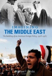 Imagining the Middle East: The Building of an American Foreign Policy, 1918-1967