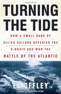 Turning the Tide: How a Small Band of Allied Sailors Defeated the U-boats and Won the Battle of the Atlantic