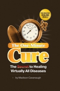 The One-Minute Cure: The Secret to Healing Virtually All Diseases