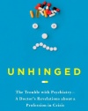 Unhinged: The Trouble with Psychiatry - A Doctor's Revelations about a Profession in Crisis